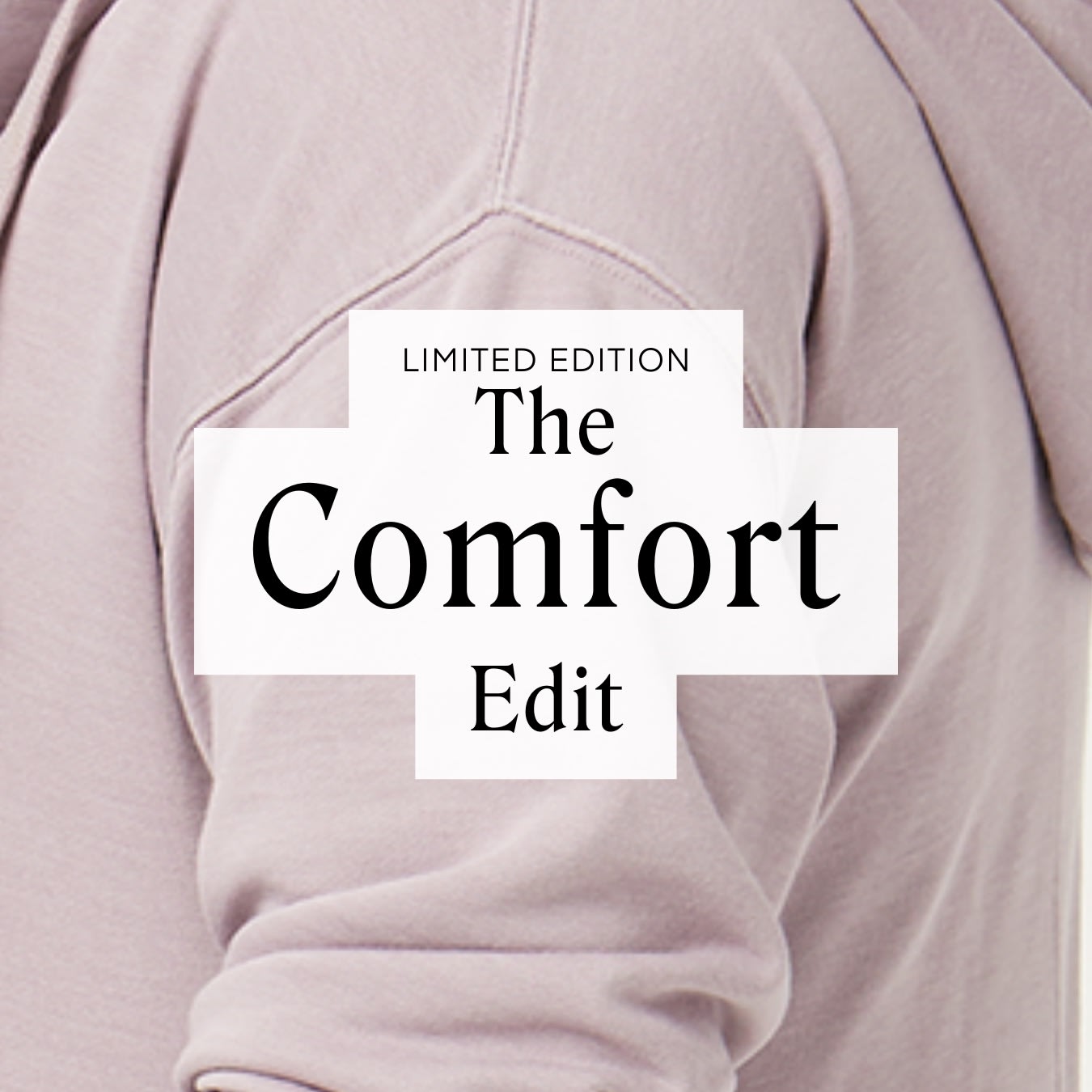 LIMITED EDITION The Comfort Edit